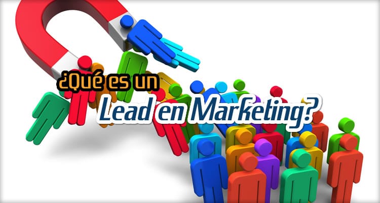 Que es un Lead en Marketing Que es un Lead en Marketing