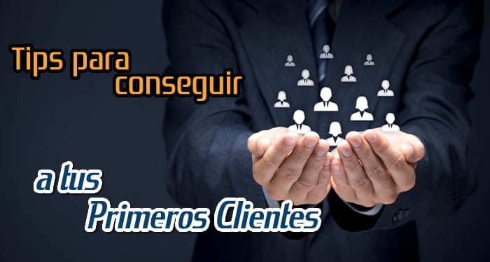 Tips para Conseguir a tus Primeros Clientes Tips para Conseguir a tus Primeros Clientes