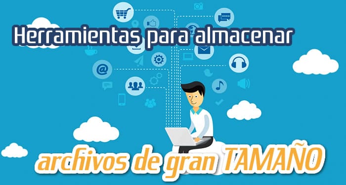 Herramientas para Almacenar Archivos de Gran Tamaño