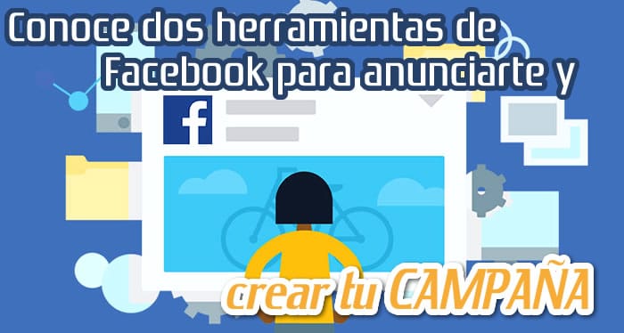 Herramientas de Facebook para Anunciarte y Crear tu Campaña Herramientas de Facebook para Anunciarte y Crear tu Campaña