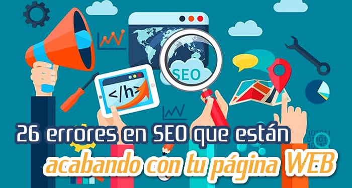 26 Errores en SEO que Están Acabando con tu Página WEB 26 Errores en SEO que Están Acabando con tu Página WEB