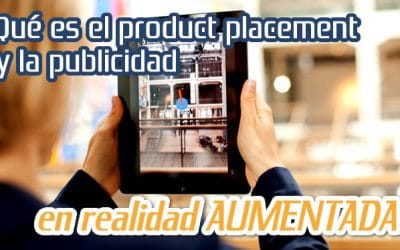 ¿Qué es el Product Placement y la Publicidad en Realidad Aumentada?