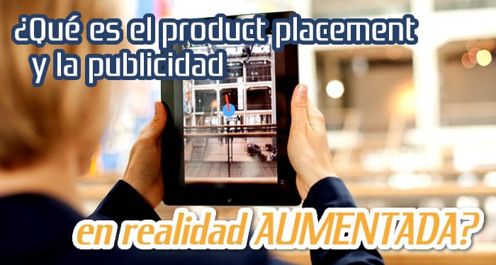Que es el Product Placement y la Publicidad en Realidad Aumentada Que es el Product Placement y la Publicidad en Realidad Aumentada