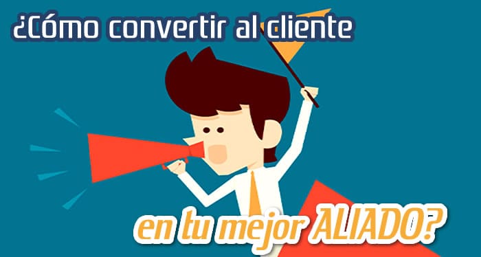 Como Convertir al Cliente en tu Mejor Aliado Como Convertir al Cliente en tu Mejor Aliado